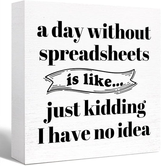Funny Office Wood Box Sign A Day Without Spreadsheets Is Like Wooden Block Sign Humorous Desk Décor for Home Office Table Décor,Office Gift for Friend Coworker Employee